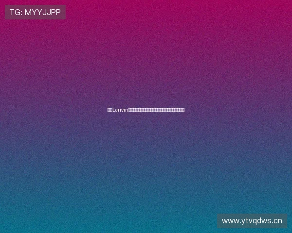 围绕Lanvin官网直播开启高端时尚互动新篇章引领全球潮流风向